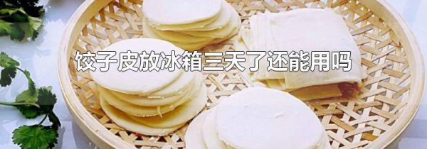 饺子皮放冰箱三天了还能用吗