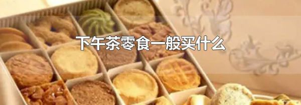 下午茶零食一般买什么