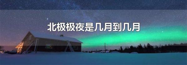 北极极夜是几月到几月