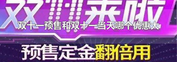 双十一预售和双十一当天哪个优惠大