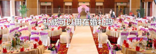 礼成可以用在婚礼吗
