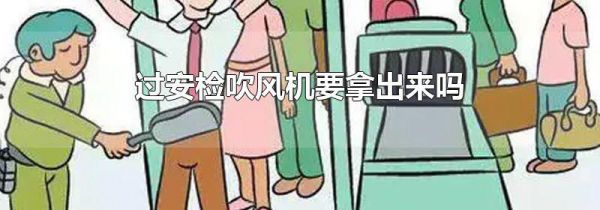 过安检吹风机要拿出来吗