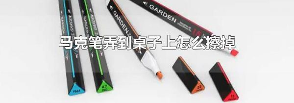 马克笔弄到桌子上怎么擦掉