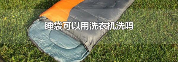 睡袋可以用洗衣机洗吗