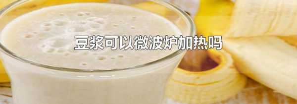豆浆可以微波炉加热吗
