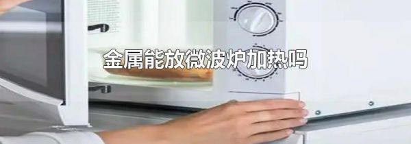 金属能放微波炉加热吗