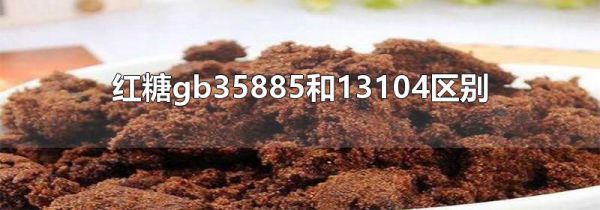 红糖gb35885和13104区别