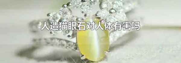 人造猫眼石对人体有害吗