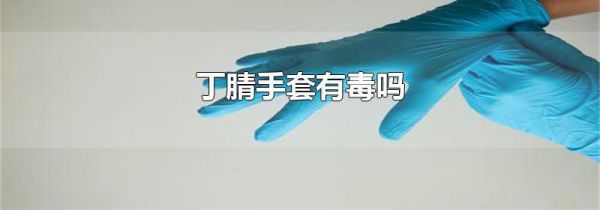 丁腈手套有毒吗