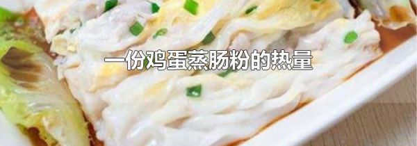 一份鸡蛋蒸肠粉的热量