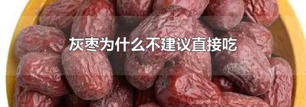 灰枣为什么不建议直接吃