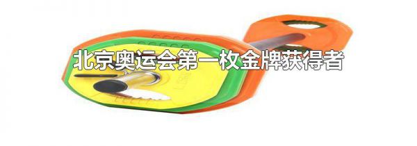 北京奥运会第一枚金牌获得者