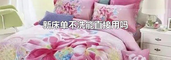 新床单不洗能直接用吗