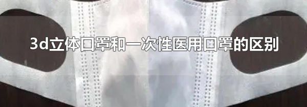 3d立体口罩和一次性医用口罩的区别