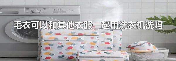 毛衣可以和其他衣服一起用洗衣机洗吗