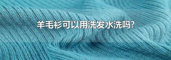 羊毛衫可以用洗发水洗吗?