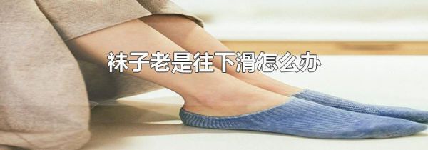 袜子老是往下滑怎么办