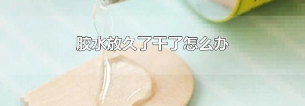 胶水放久了干了怎么办