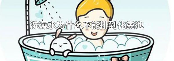 洗澡水为什么不能排到化粪池