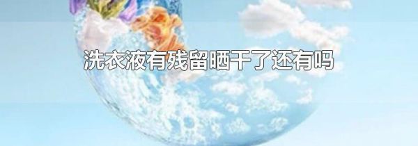 洗衣液有残留晒干了还有吗
