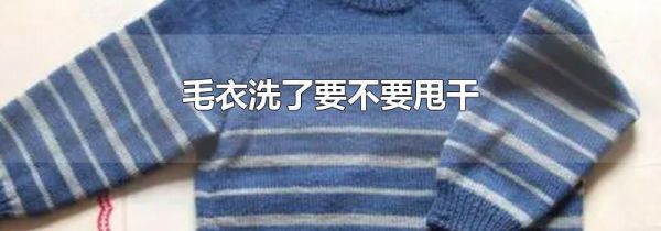 毛衣洗了要不要甩干