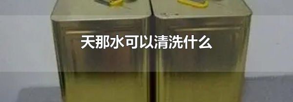 天那水可以清洗什么