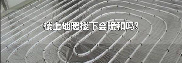 楼上地暖楼下会暖和吗?