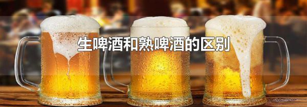 生啤酒和熟啤酒的区别