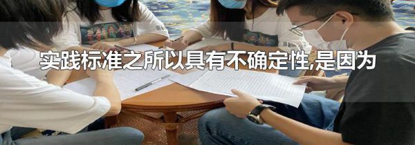 实践标准之所以具有不确定性,是因为