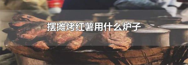 摆摊烤红薯用什么炉子