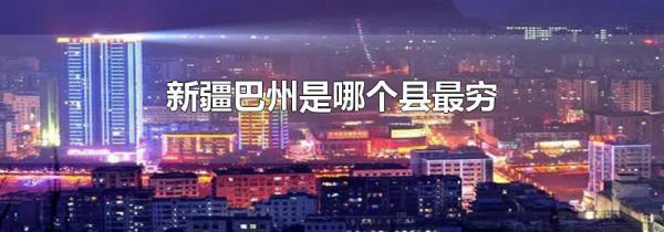 新疆巴州是哪个县最穷