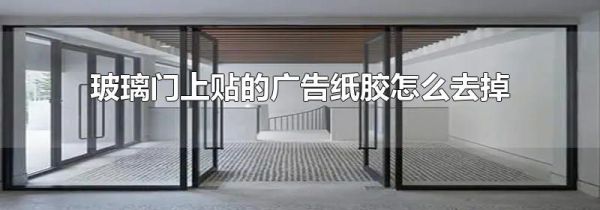玻璃门上贴的广告纸胶怎么去掉