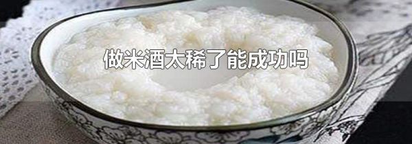 做米酒太稀了能成功吗