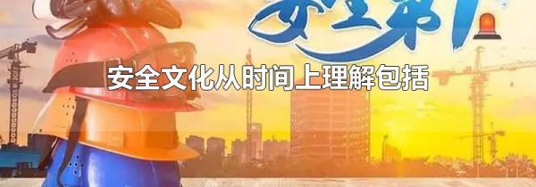 安全文化从时间上理解包括