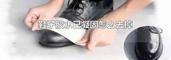 鞋子胶水已凝固怎么去掉