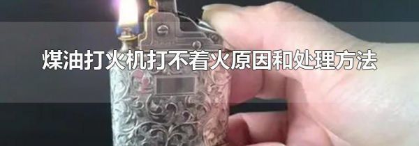 煤油打火机打不着火原因和处理方法