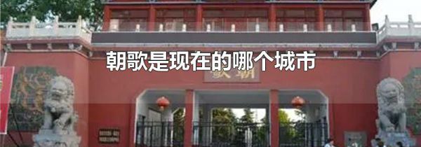 朝歌是现在的哪个城市