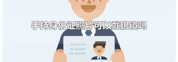 手持身份证照片可以戴眼镜吗
