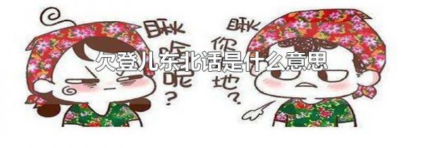 欠登儿东北话是什么意思