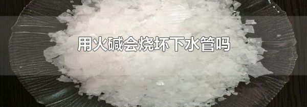 用火碱会烧坏下水管吗