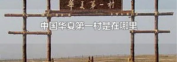 中国华夏第一村是在哪里