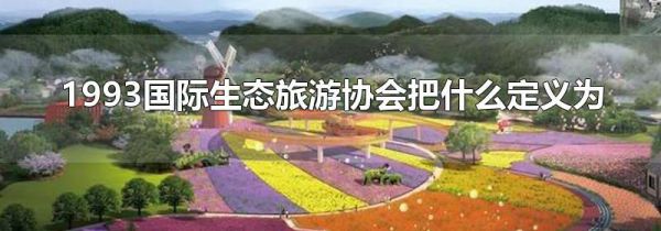 1993国际生态旅游协会把什么定义为