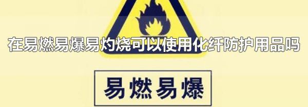 在易燃易爆易灼烧可以使用化纤防护用品吗