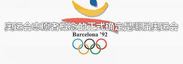 奥运会志愿者概念的正式确定是哪届奥运会