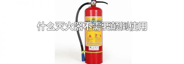 什么灭火器不需要颠倒使用