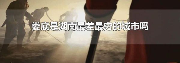 娄底是湖南最差最穷的城市吗