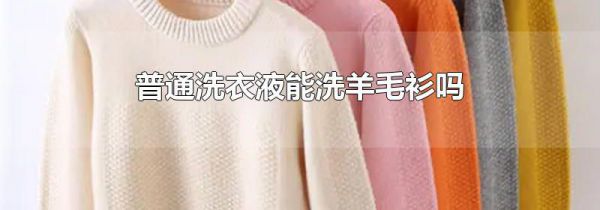 普通洗衣液能洗羊毛衫吗