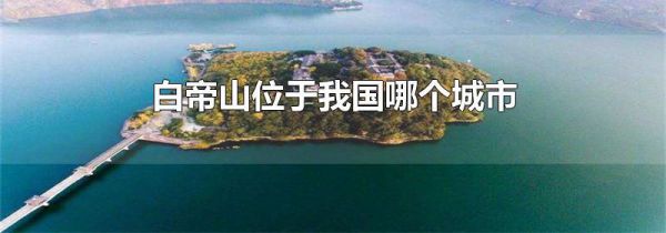 白帝山位于我国哪个城市