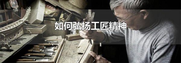 如何弘扬工匠精神