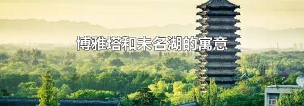 博雅塔和未名湖的寓意